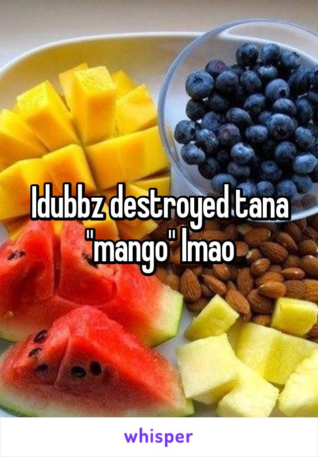 Idubbz destroyed tana "mango" lmao