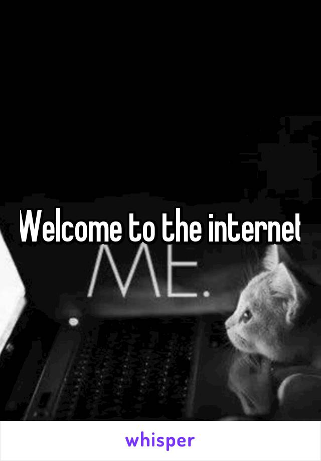 Welcome to the internet