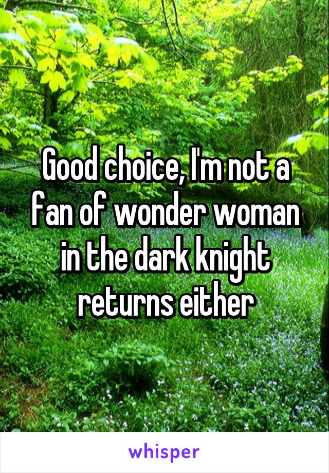 Good choice, I'm not a fan of wonder woman in the dark knight returns either