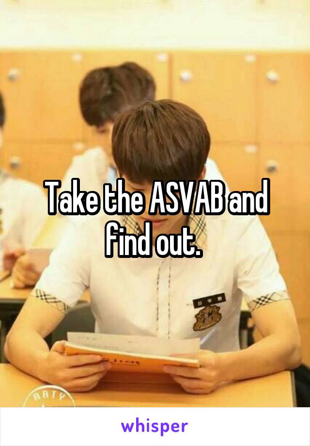 Take the ASVAB and find out. 