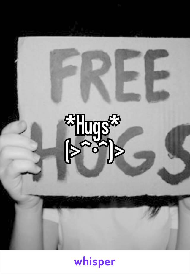 *Hugs* 
(>^•^)>