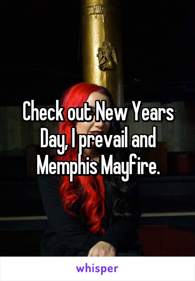 Check out New Years Day, I prevail and Memphis Mayfire.