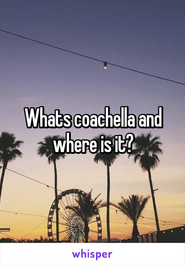 Whats coachella and where is it?