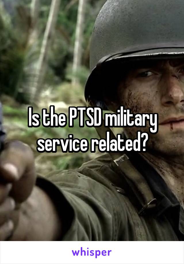 Is the PTSD military service related?