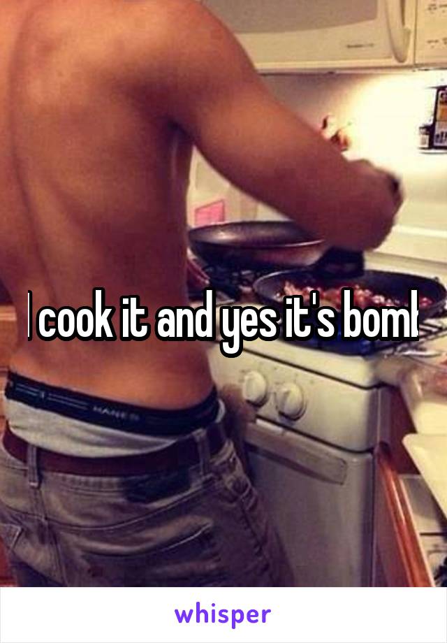 I cook it and yes it's bomb