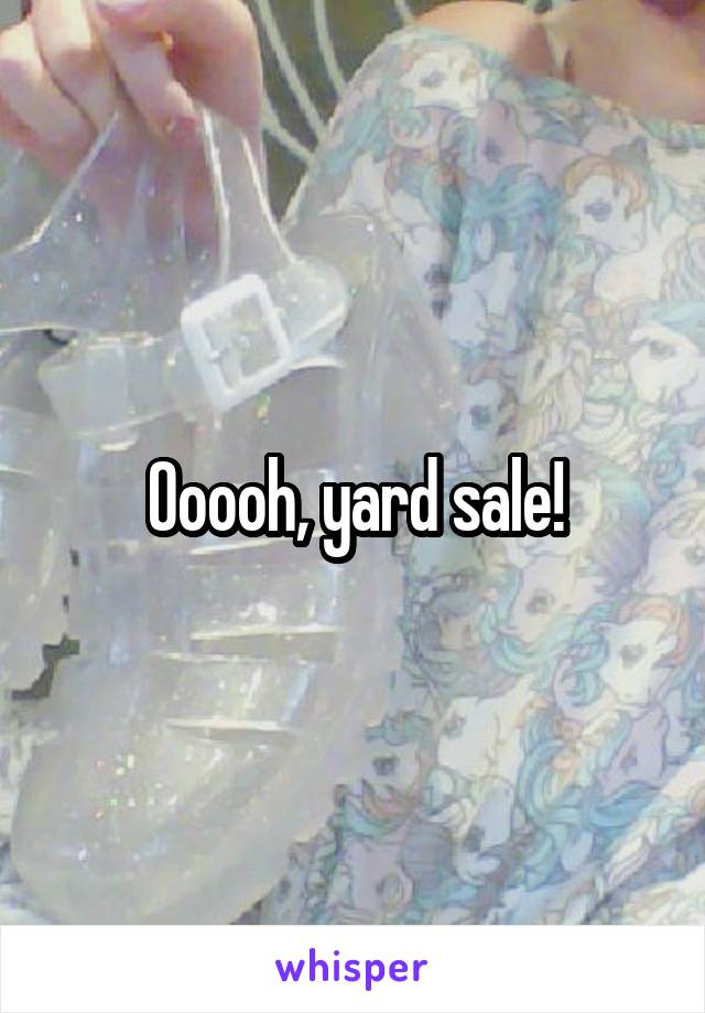 Ooooh, yard sale!