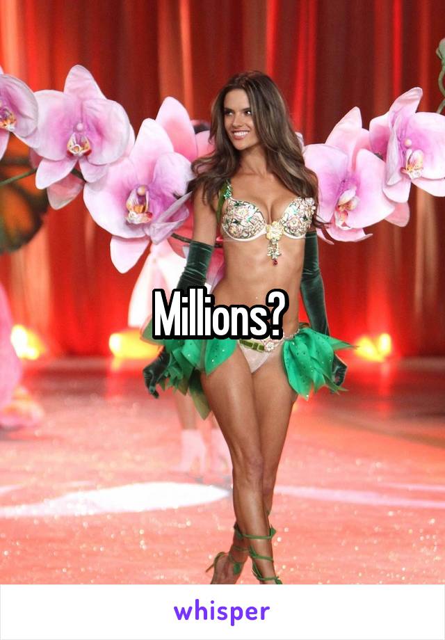 Millions? 
