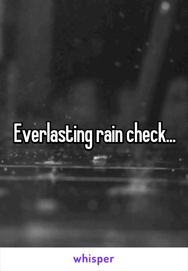 Everlasting rain check...