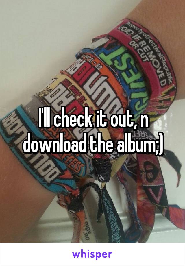 I'll check it out, n download the album;)