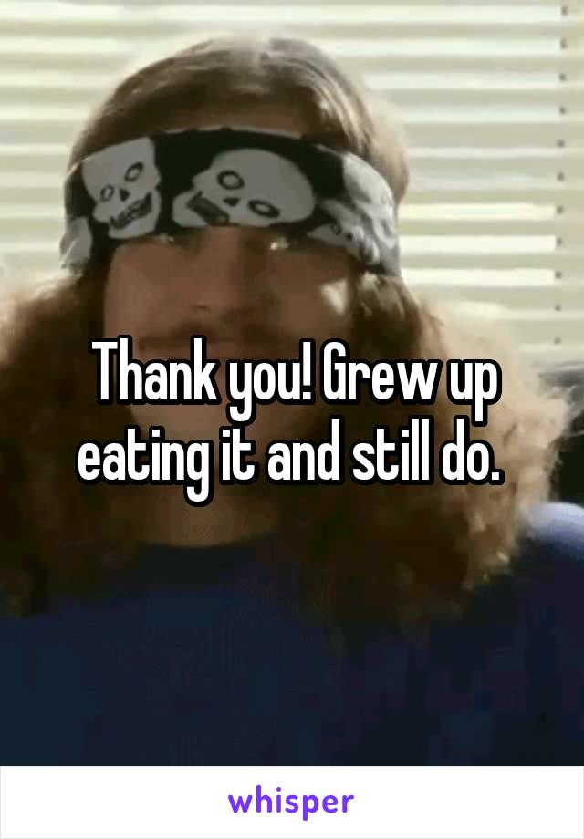 Thank you! Grew up eating it and still do. 