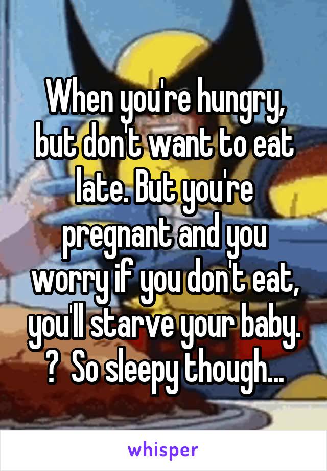 when-you-re-hungry-but-don-t-want-to-eat-late-but-you-re-pregnant-and