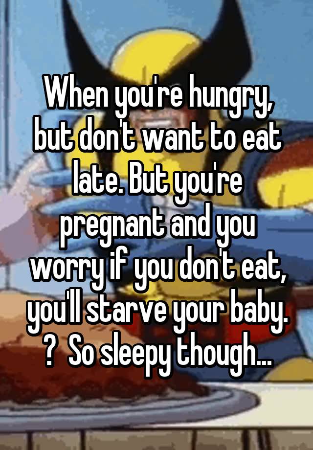 when-you-re-hungry-but-don-t-want-to-eat-late-but-you-re-pregnant-and