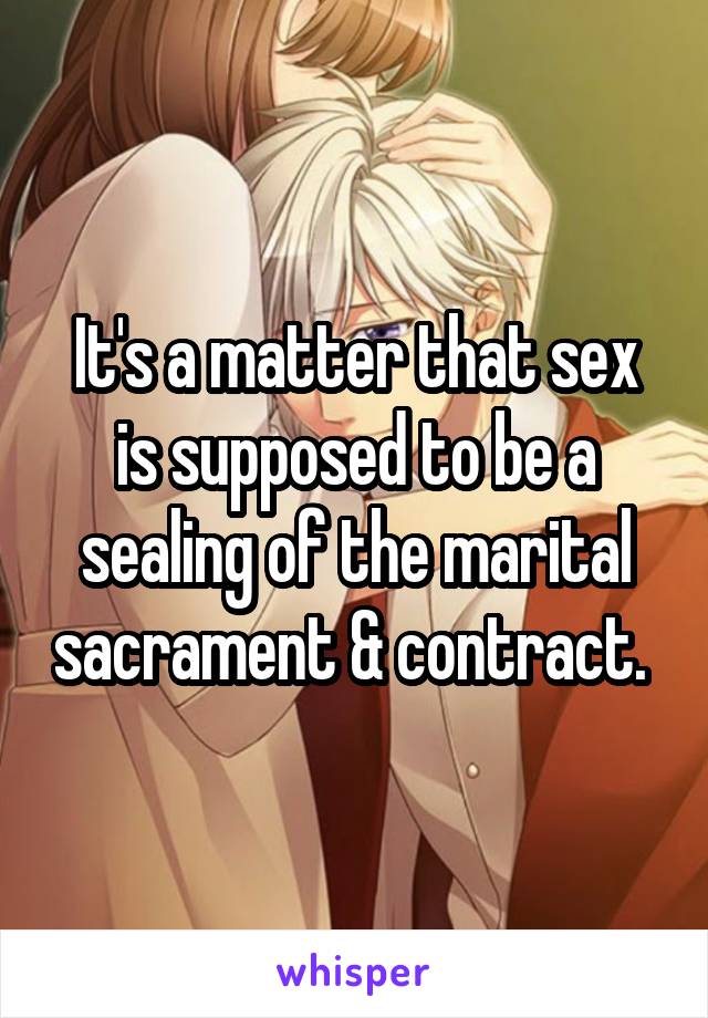 It's a matter that sex is supposed to be a sealing of the marital sacrament & contract. 