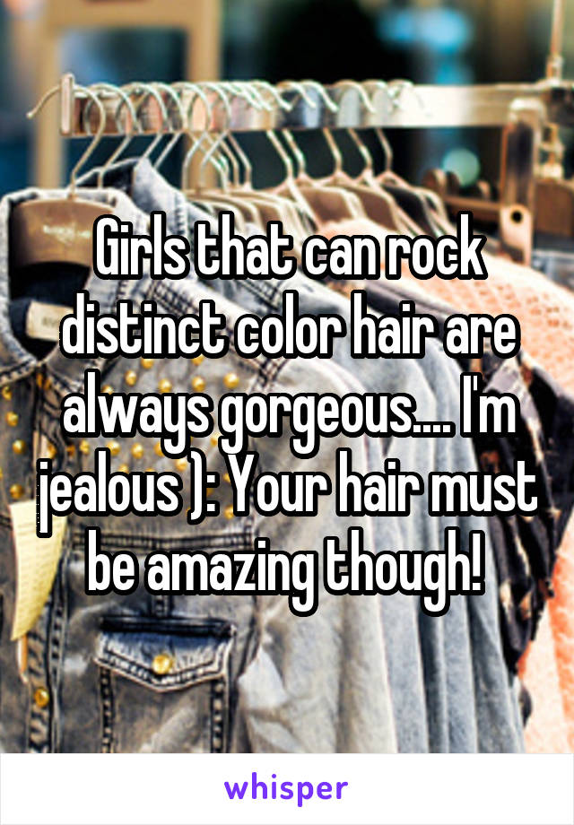 Girls that can rock distinct color hair are always gorgeous.... I'm jealous ): Your hair must be amazing though! 