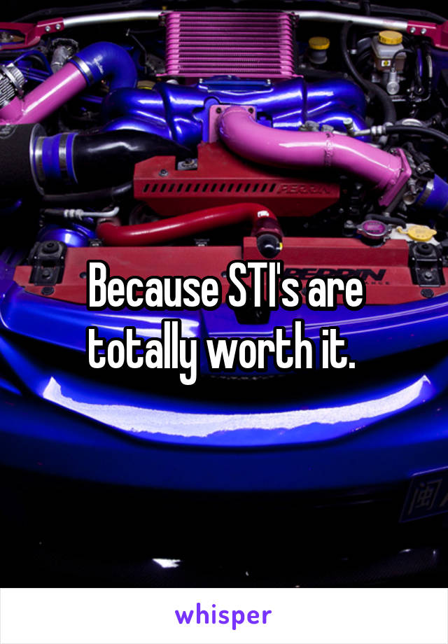 Because STI's are totally worth it. 