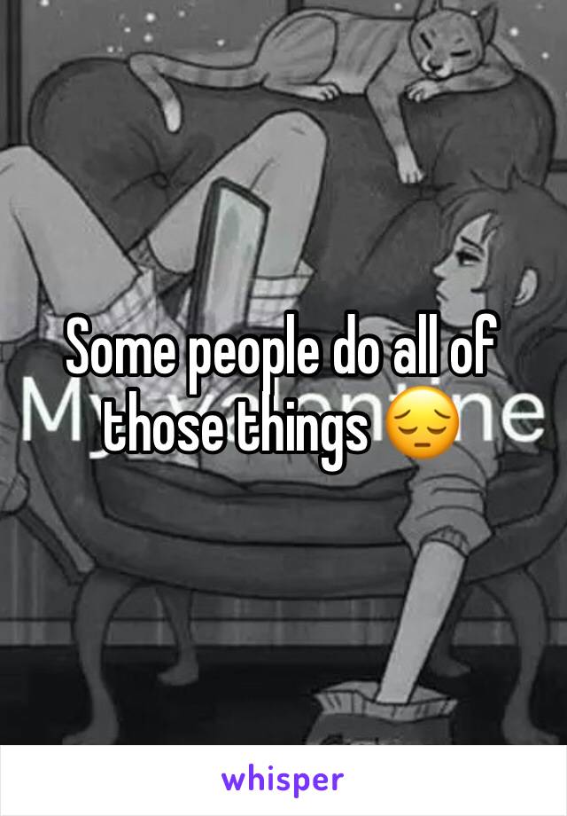 Some people do all of those things 😔