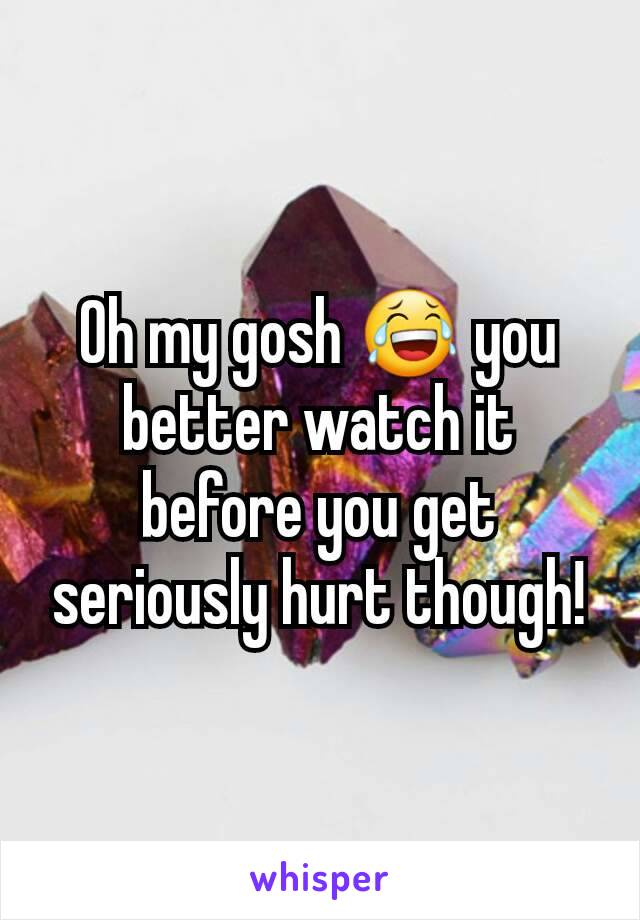 Oh my gosh 😂 you better watch it before you get seriously hurt though!