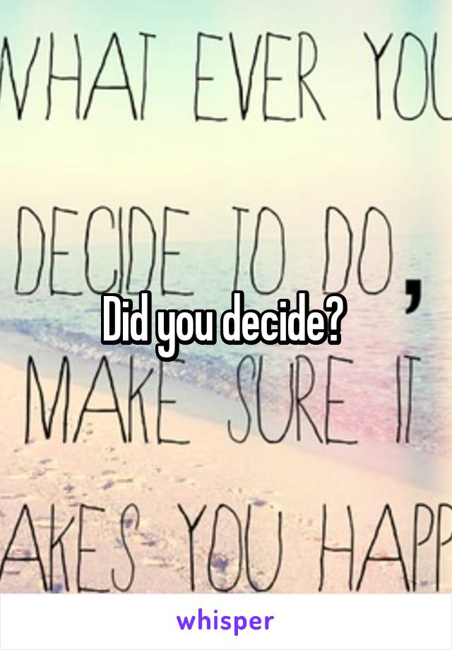 Did you decide? 