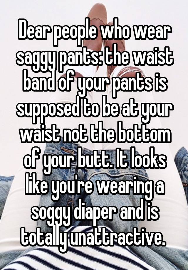 Dear People Who Wear Saggy Pants The Waist Band Of Your Pants Is Supposed To Be At Your Waist 