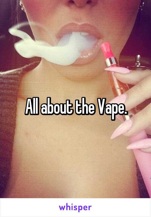 All about the Vape.