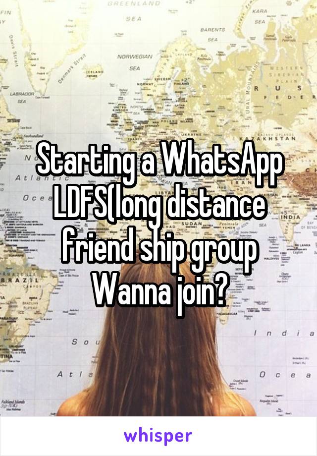 Starting a WhatsApp LDFS(long distance friend ship group
Wanna join?