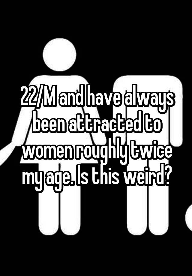 22-m-and-have-always-been-attracted-to-women-roughly-twice-my-age-is