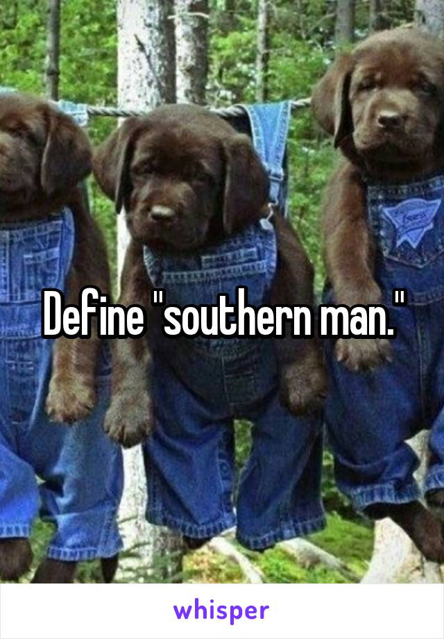 Define "southern man."
