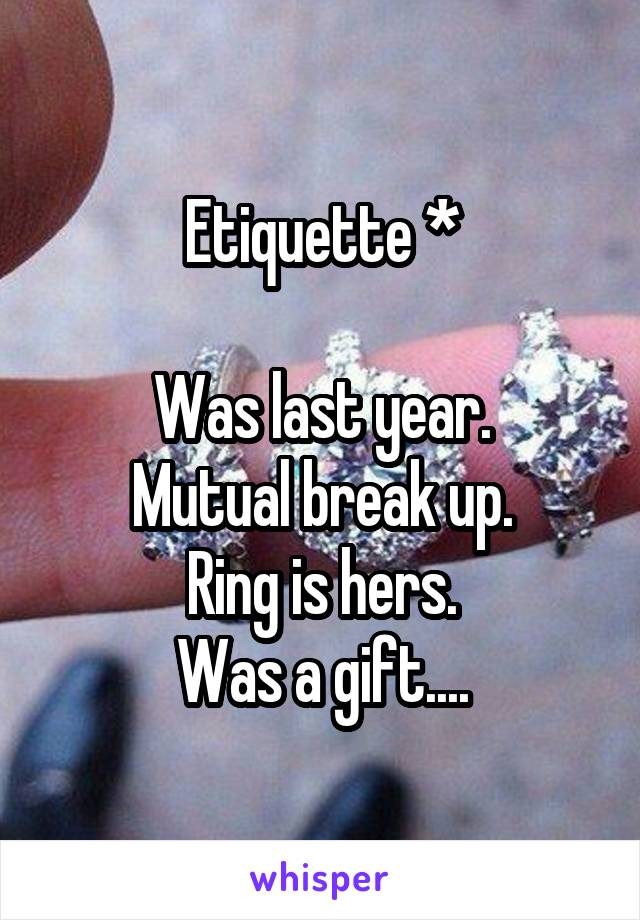 Etiquette *

Was last year.
Mutual break up.
Ring is hers.
Was a gift....