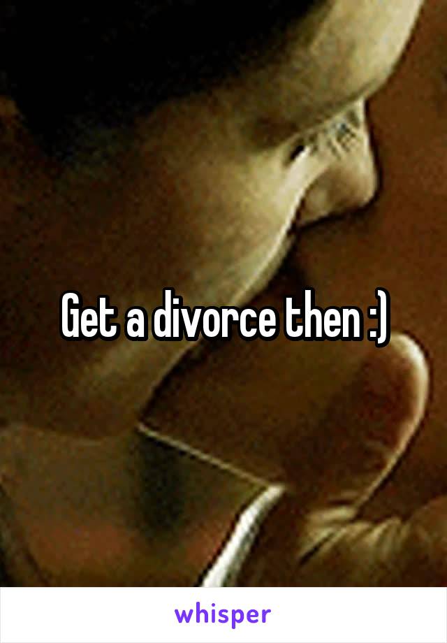 Get a divorce then :)