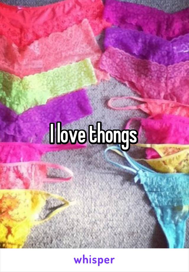 I love thongs 