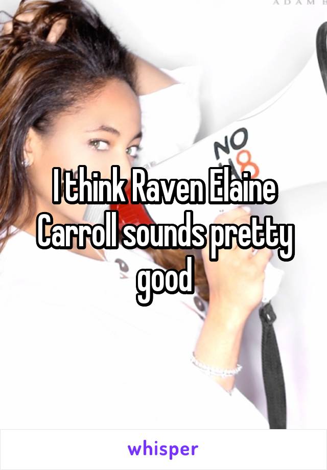 I think Raven Elaine Carroll sounds pretty good