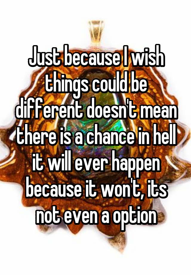 I Wish Things Could Be Different Meaning