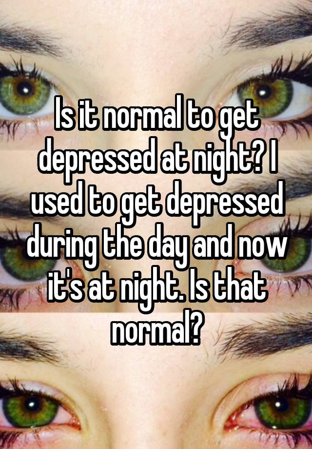 is-it-normal-to-get-depressed-at-night-i-used-to-get-depressed-during