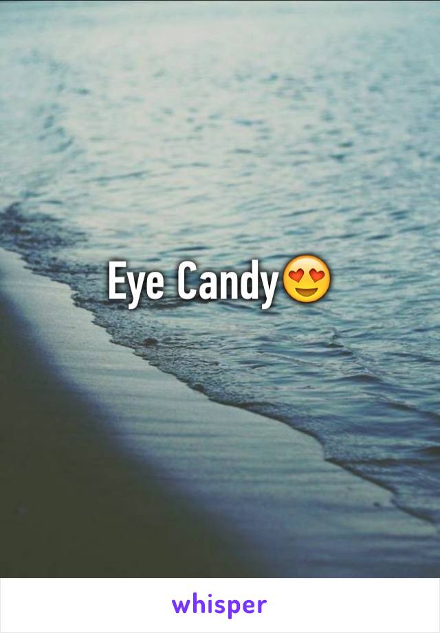 Eye Candy😍