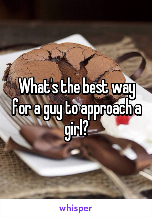 What's the best way for a guy to approach a girl?