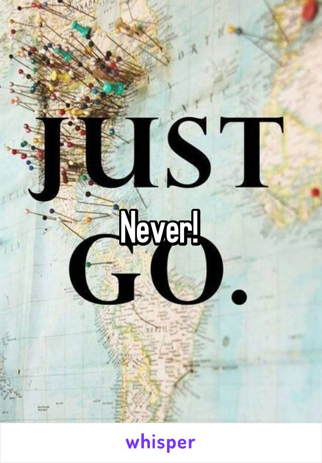 Never! 