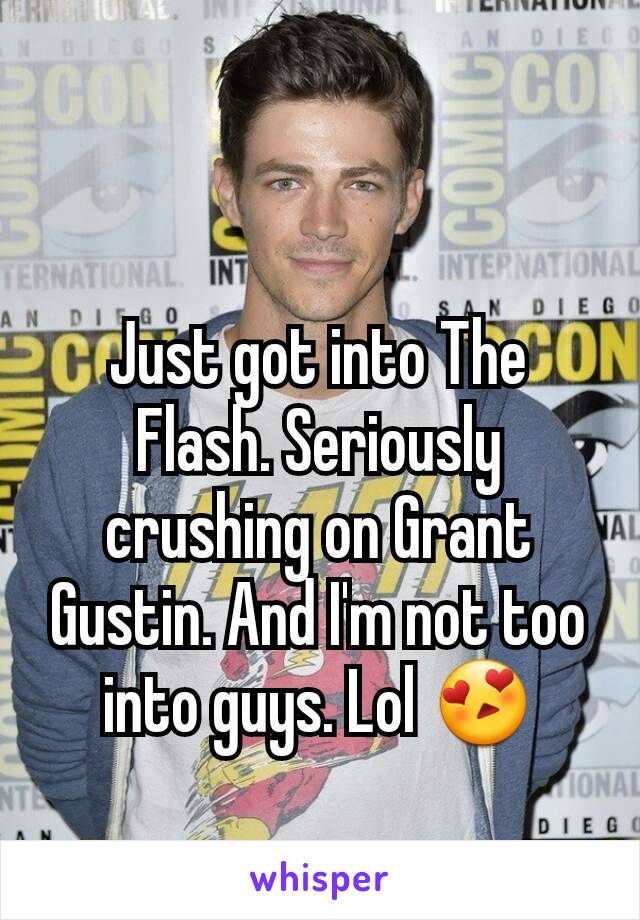 Just got into The Flash. Seriously crushing on Grant Gustin. And I'm not too into guys. Lol 😍