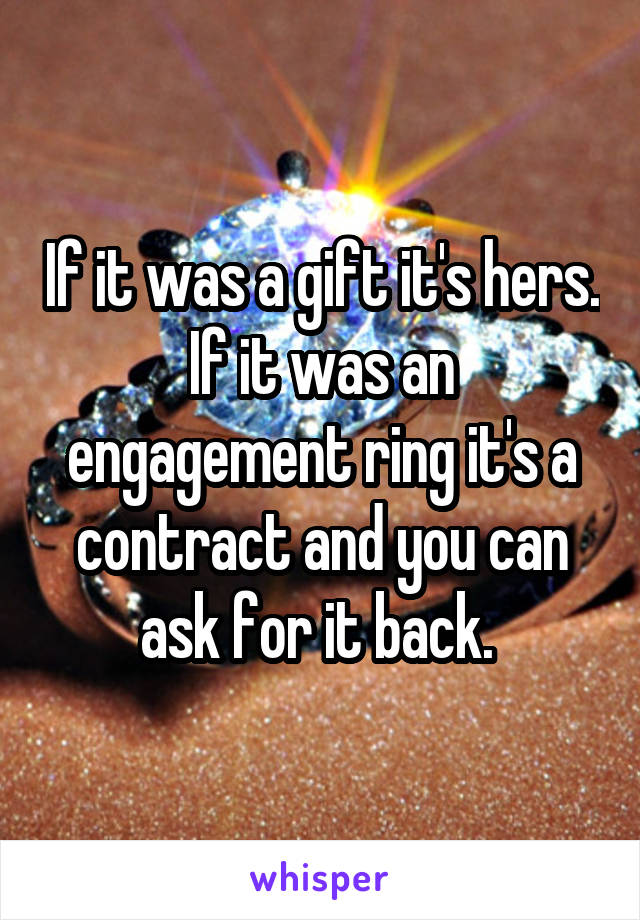 If it was a gift it's hers. If it was an engagement ring it's a contract and you can ask for it back. 