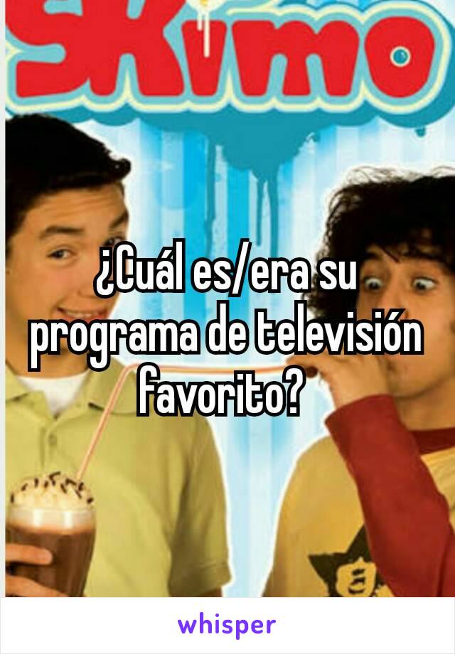 ¿Cuál es/era su programa de televisión favorito? 