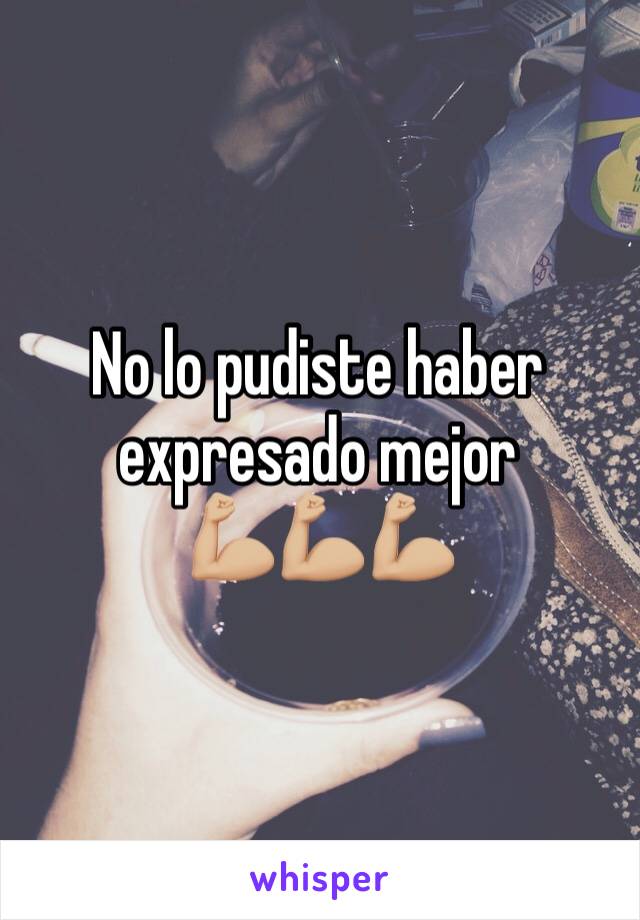 No lo pudiste haber expresado mejor 
💪🏼💪🏼💪🏼