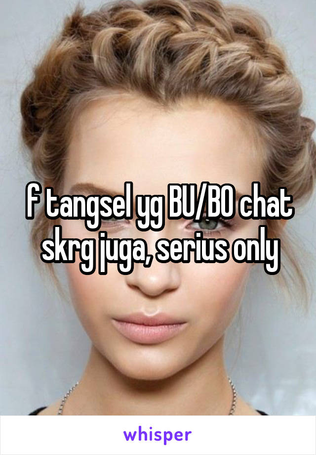 f tangsel yg BU/BO chat skrg juga, serius only