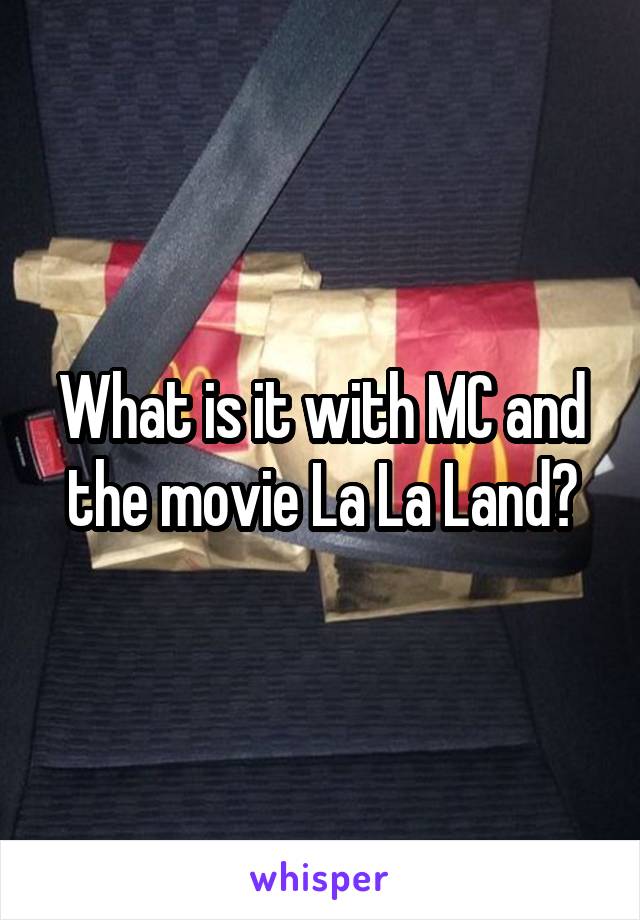 What is it with MC and the movie La La Land?