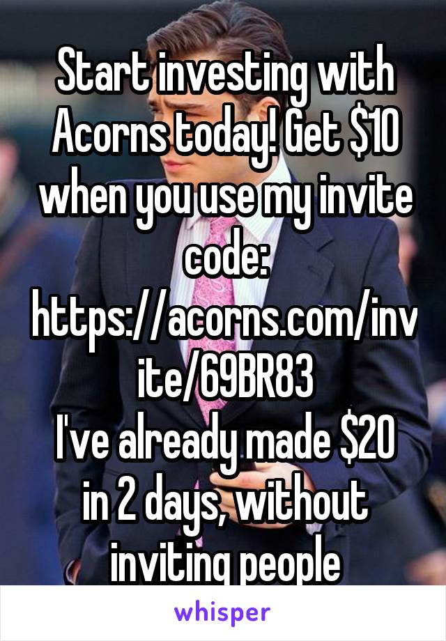 Start investing with Acorns today! Get $10 when you use my invite code: https://acorns.com/invite/69BR83
I've already made $20 in 2 days, without inviting people