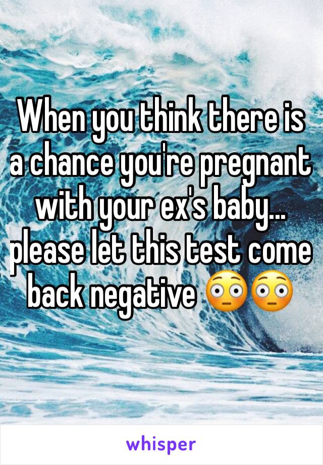 When you think there is a chance you're pregnant with your ex's baby... please let this test come back negative 😳😳