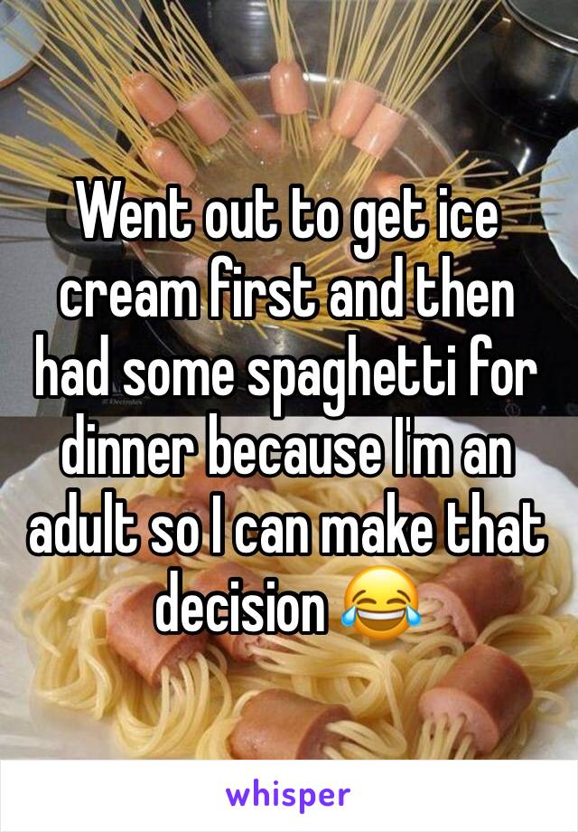 Went out to get ice cream first and then had some spaghetti for dinner because I'm an adult so I can make that decision 😂