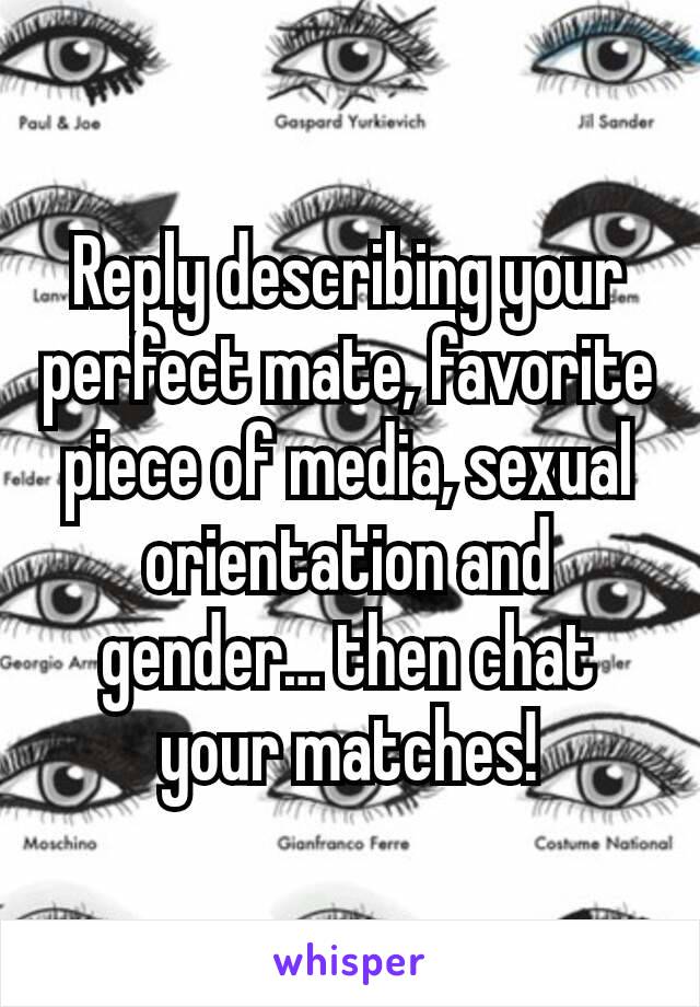 Reply describing your perfect mate, favorite piece of media, sexual orientation and gender… then chat your matches!