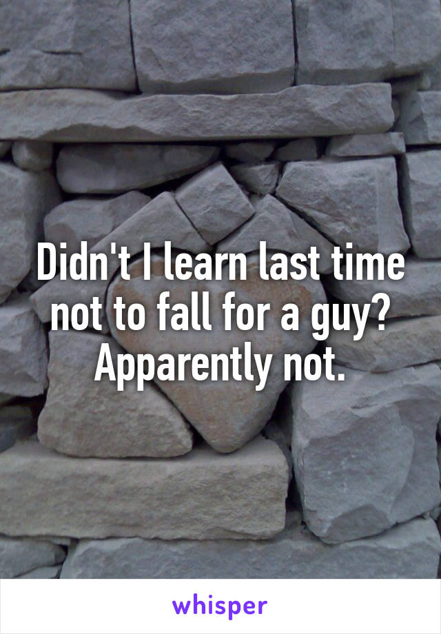 Didn't I learn last time not to fall for a guy? Apparently not.