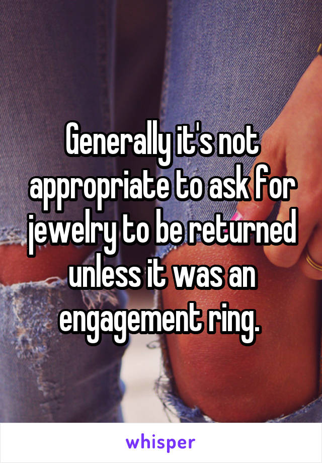 Generally it's not appropriate to ask for jewelry to be returned unless it was an engagement ring. 