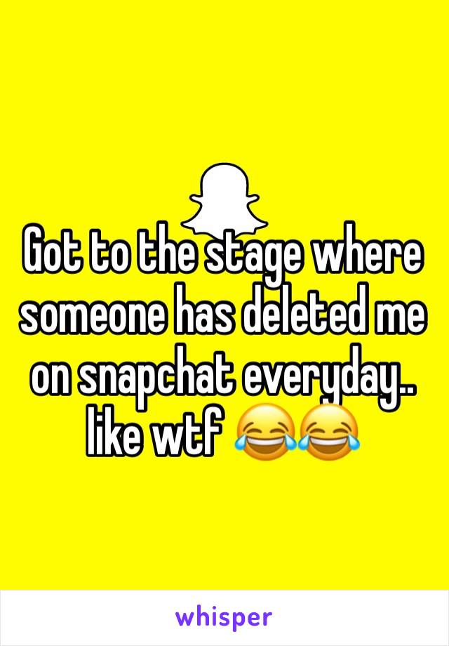 Got to the stage where someone has deleted me on snapchat everyday.. like wtf 😂😂