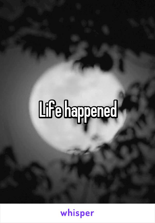 Life happened